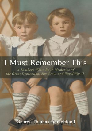 I Must Remember This: A Southern White Boyýs Memories of the Great Depression, Jim Crow, and World War II