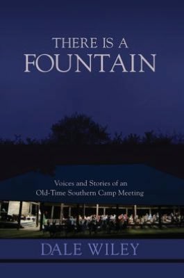 There Is A Fountain: Voices and Stories of an Old-Time Southern Camp Meeting