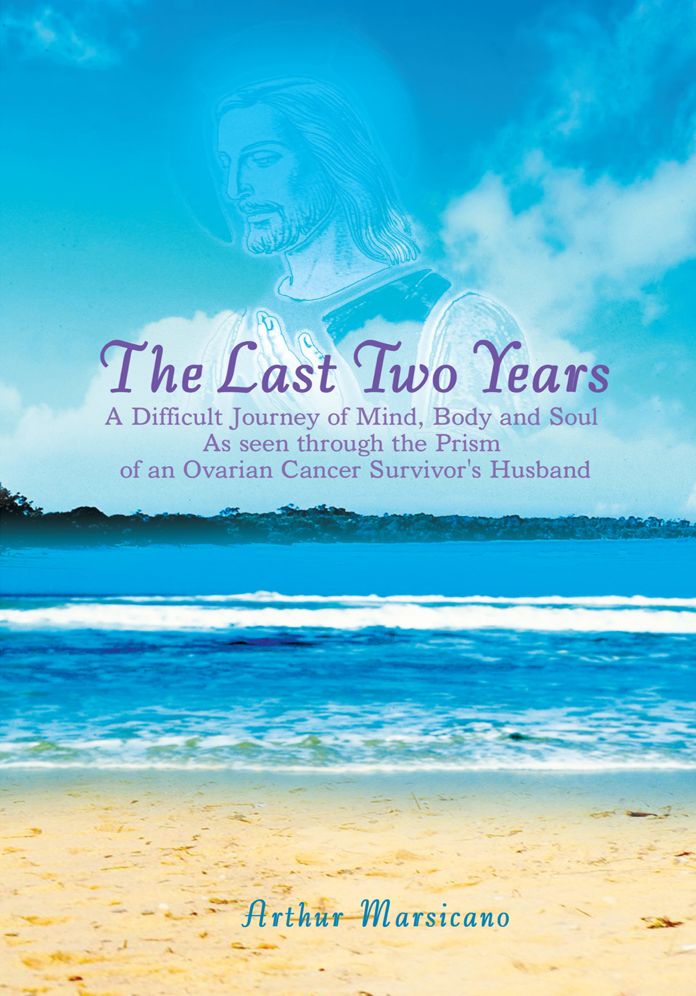 The Last Two Years: A Difficult Journey of Mind, Body and Soul As seen through the Prism of an Ovarian Cancer Survivor's Husband