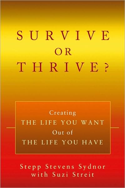 SURVIVE OR THRIVE?: Creating THE LIFE YOU WANT Out of THE LIFE YOU HAVE