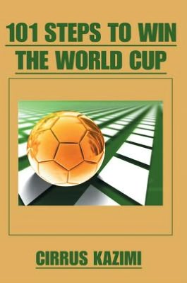 101 STEPS TO WIN THE WORLD CUP: An introduction to how to play and coach A world class soccer (Football) team