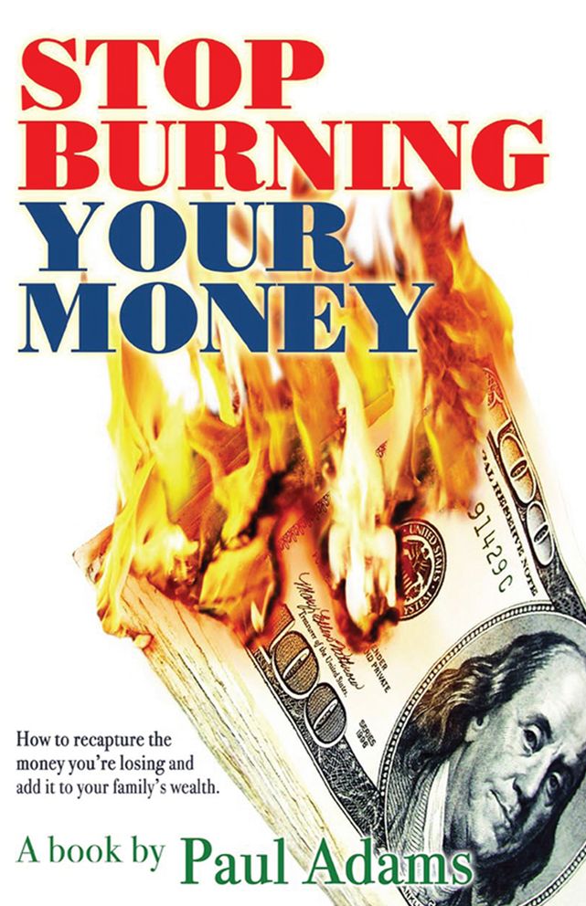 Stop Burning Your Money: How to recapture the money you're losing and add it to your family's wealth