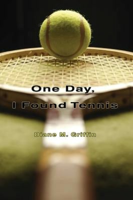 One Day, I Found Tennis: How I followed my Heart to . . . Tennis!