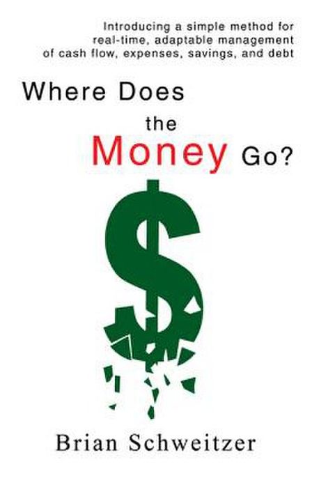 Where Does the Money Go?: Introducing a simple method for real-time, adaptable management of cash flow, expenses, savings, and debt