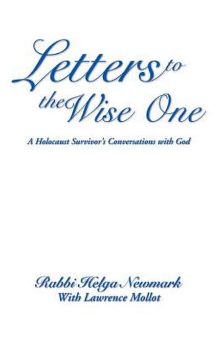 Letters to the Wise One: A Holocaust Survivor's Conversations with God