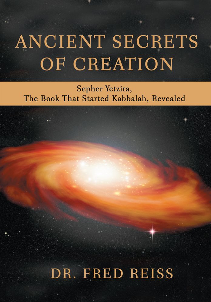 ANCIENT SECRETS OF CREATION: Sepher Yetzira, The Book That Started Kabbalah, Revealed