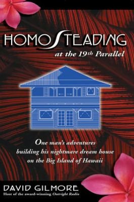 HomoSteading at the 19th Parallel: One man's adventures building his nightmare dream house on the Big Island of Hawaii