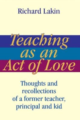 Teaching as an Act of Love: Thoughts and Recollections of a Former Teacher, Principal and Kid