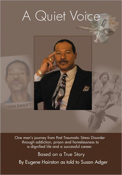 A Quiet Voice: One man's journey from Post Traumatic Stress Disorder through addiction, prison and homelessness to a dignified life and a successful career. Based on a True Story