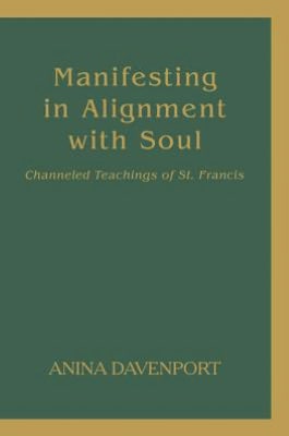 Manifesting in Alignment with Soul: Channeled Teachings of St. Francis