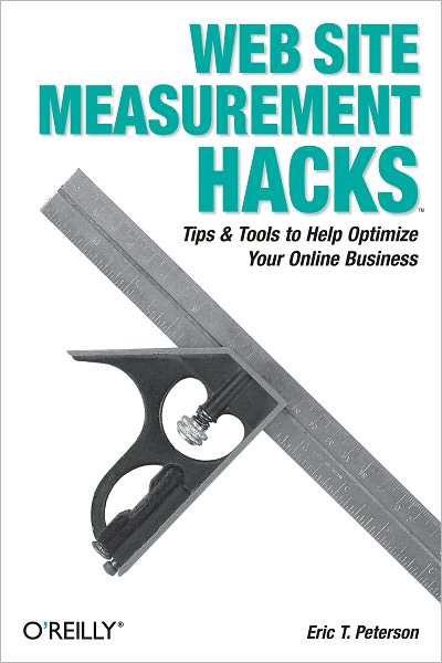 Web Site Measurement Hacks: Tips & Tools to Help Optimize Your Online Business
