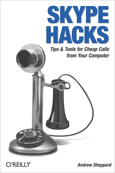 Skype Hacks: Tips & Tools for Cheap, Fun, Innovative Phone Service