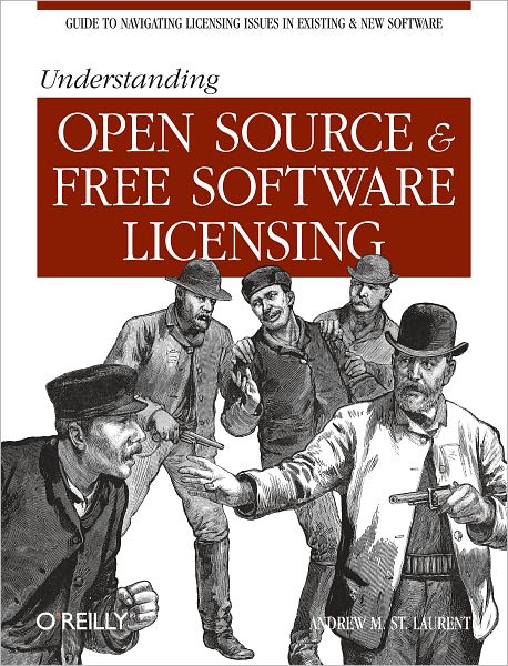 Understanding Open Source and Free Software Licensing: Guide to Navigating Licensing Issues in Existing & New Software