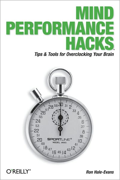 Mind Performance Hacks: Tips & Tools for Overclocking Your Brain