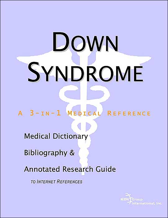 Down Syndrome - A Medical Dictionary, Bibliography, And Annotated Research Guide To Internet References