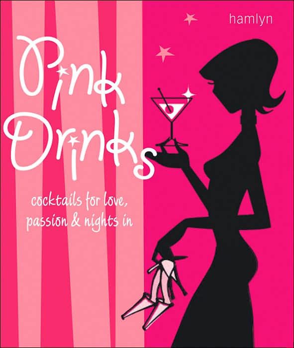Pink Drinks: Cocktails for Love, Passion & Nights In