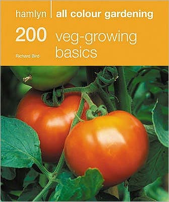200 Veg-Growing Basics: Hamlyn All Colour Gardening