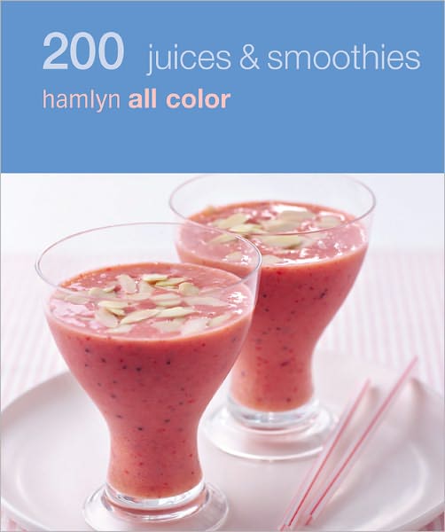 200 Juices & Smoothies: Hamlyn All Color