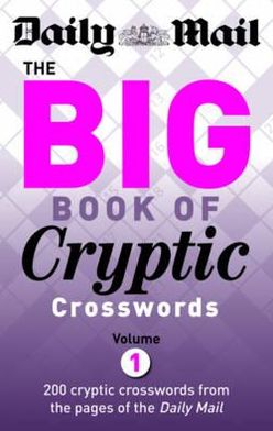 The Big Book of Cryptic Crosswords: V. 1: 200 Cryptic Crosswords from the Pages of the "Daily Mail"