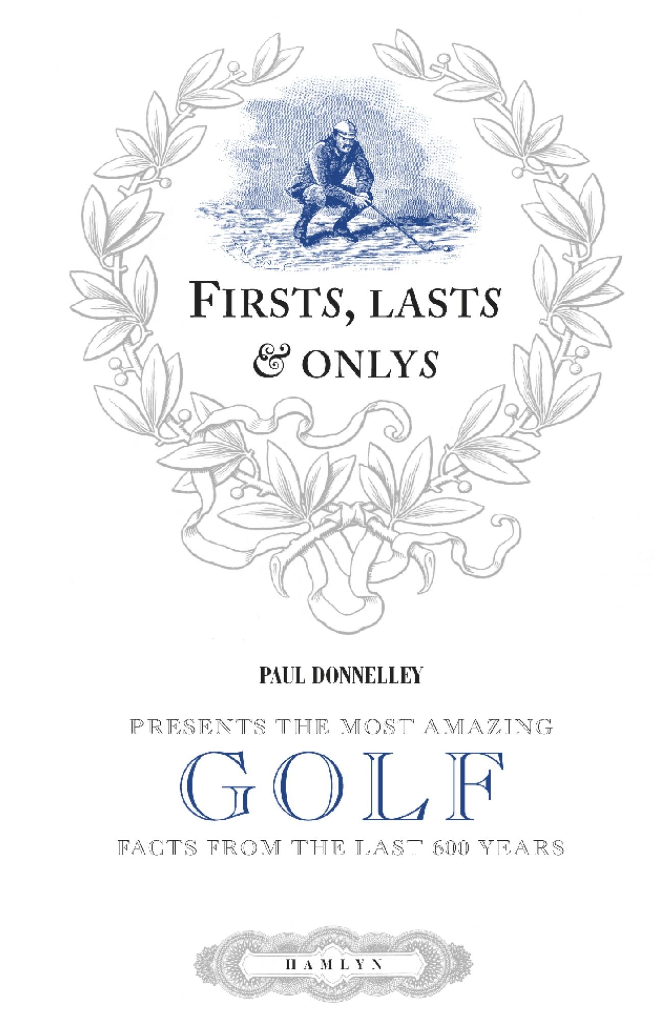 Firsts, Lasts & Onlys of Golf: Presenting the most amazing golf facts from the last 500 years