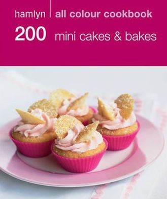 200 Mini Cakes & Bakes: Hamlyn All Colour Cookbook