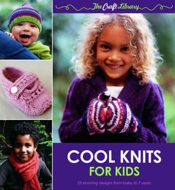 Cool Knits for Kids: 25 Stunning Designs from Baby to 7 Years. Kate Gunn and Robyn MacDonald