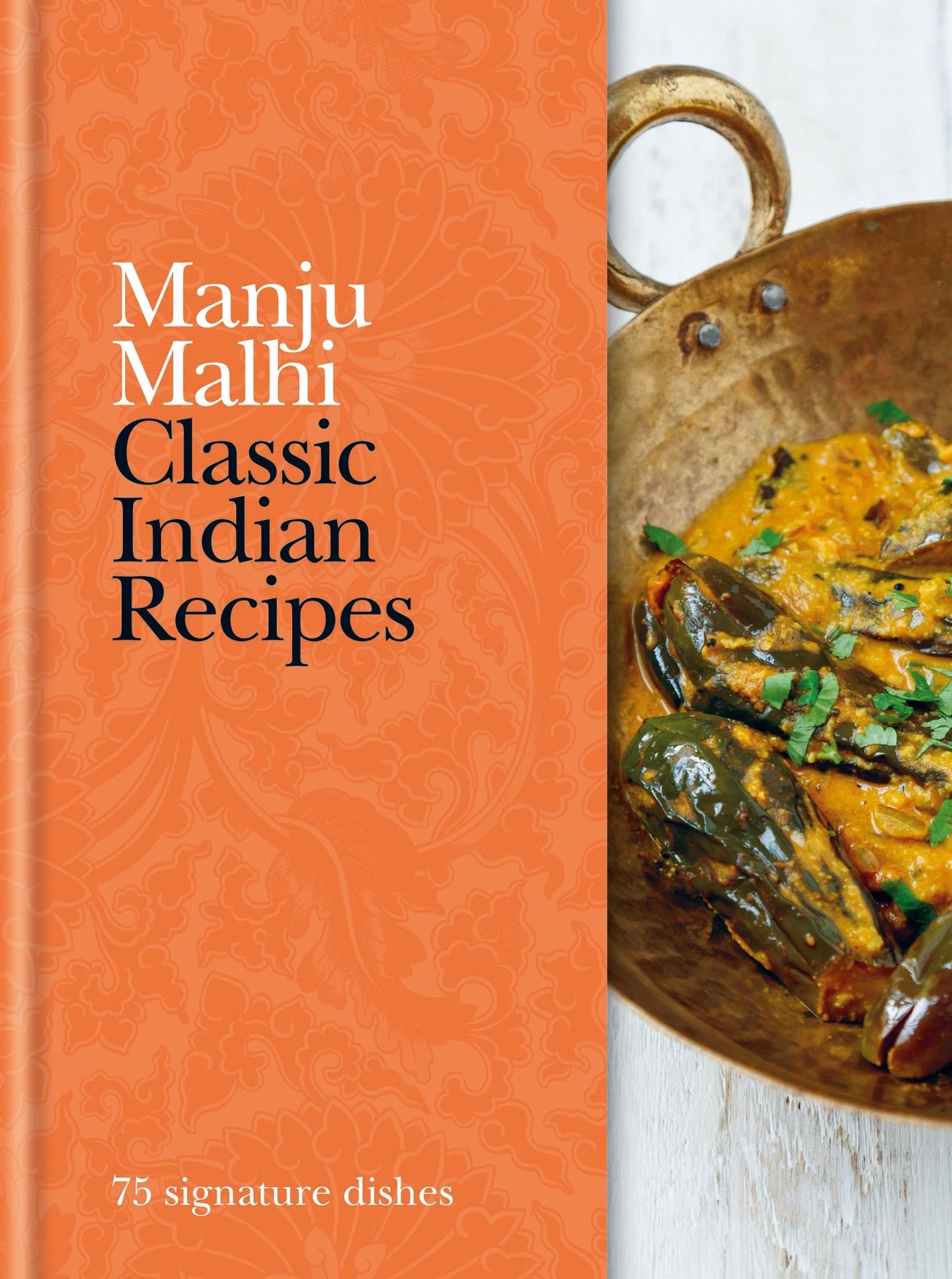 Classic Indian Recipes: 75 Signature Dishes