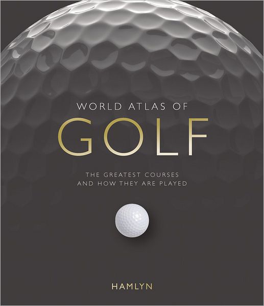 World Atlas of Golf Mini: The Greatest Courses and How They Are Played