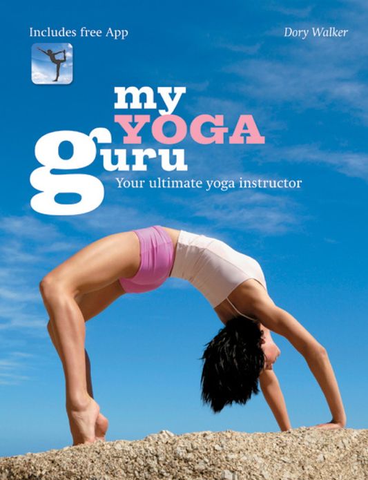 My Yoga Guru: First Class Poses, Postures and Positions for Beginners to the More Advanced