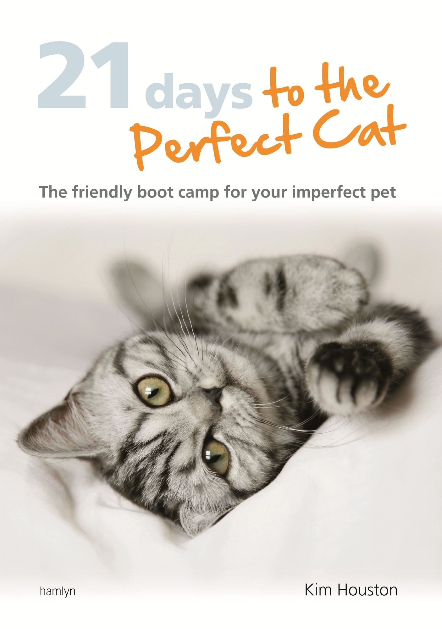 21 Days To The Perfect Cat: The Friendly Boot Camp for Your Imperfect Pet
