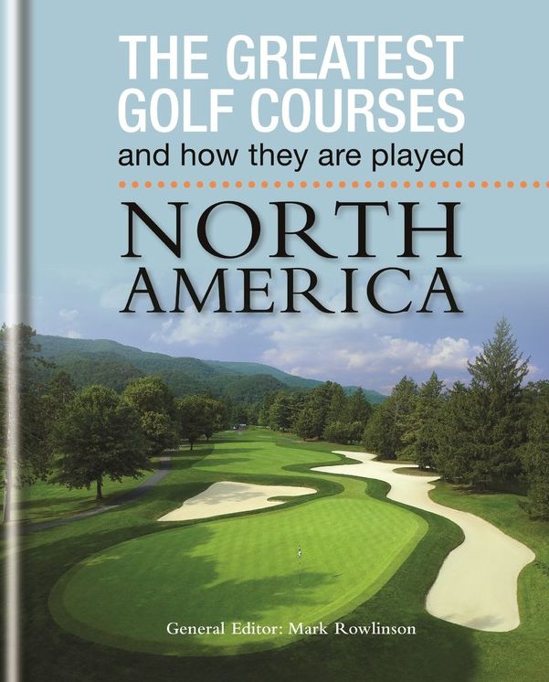 The Greatest Golf Courses and How They Are Played: North America