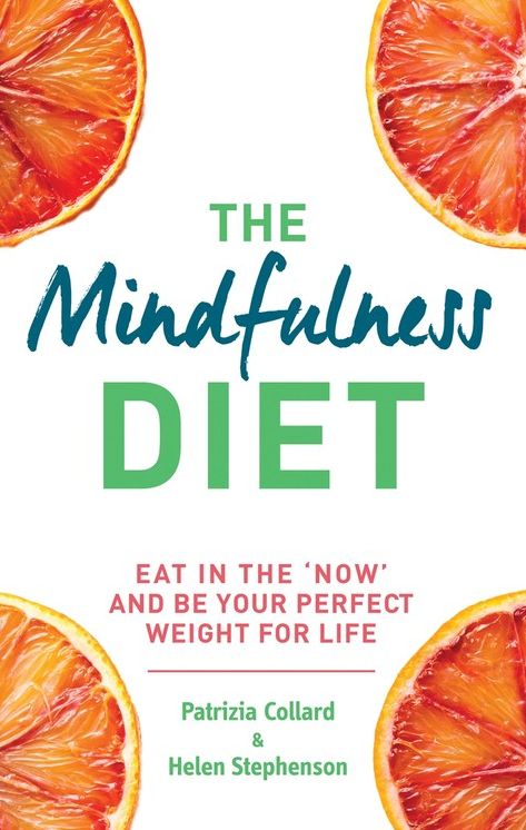 The Mindfulness Diet: Eat in the 'now' and be the perfect weight for life - with mindfulness practices and 70 recipes