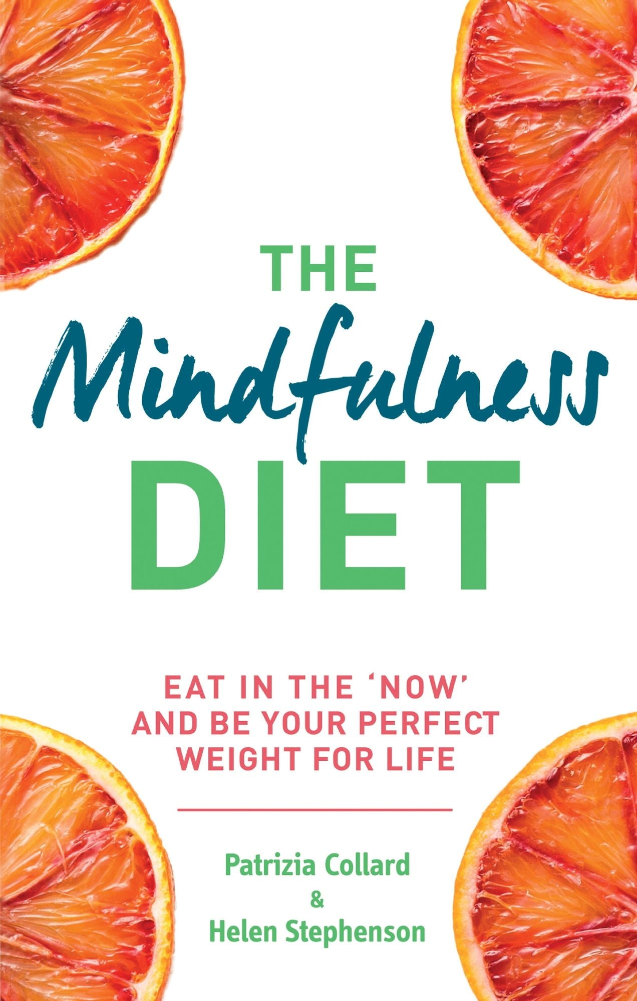 The Mindfulness Diet: Eat in the 'now' and be the perfect weight for life - with mindfulness practices and 70 recipes