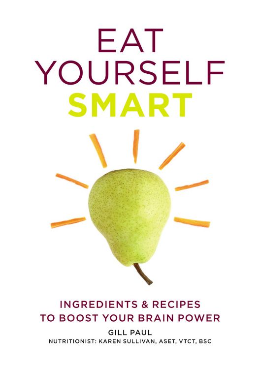 Eat Yourself Smart: Ingredients & recipes to boost your brain power