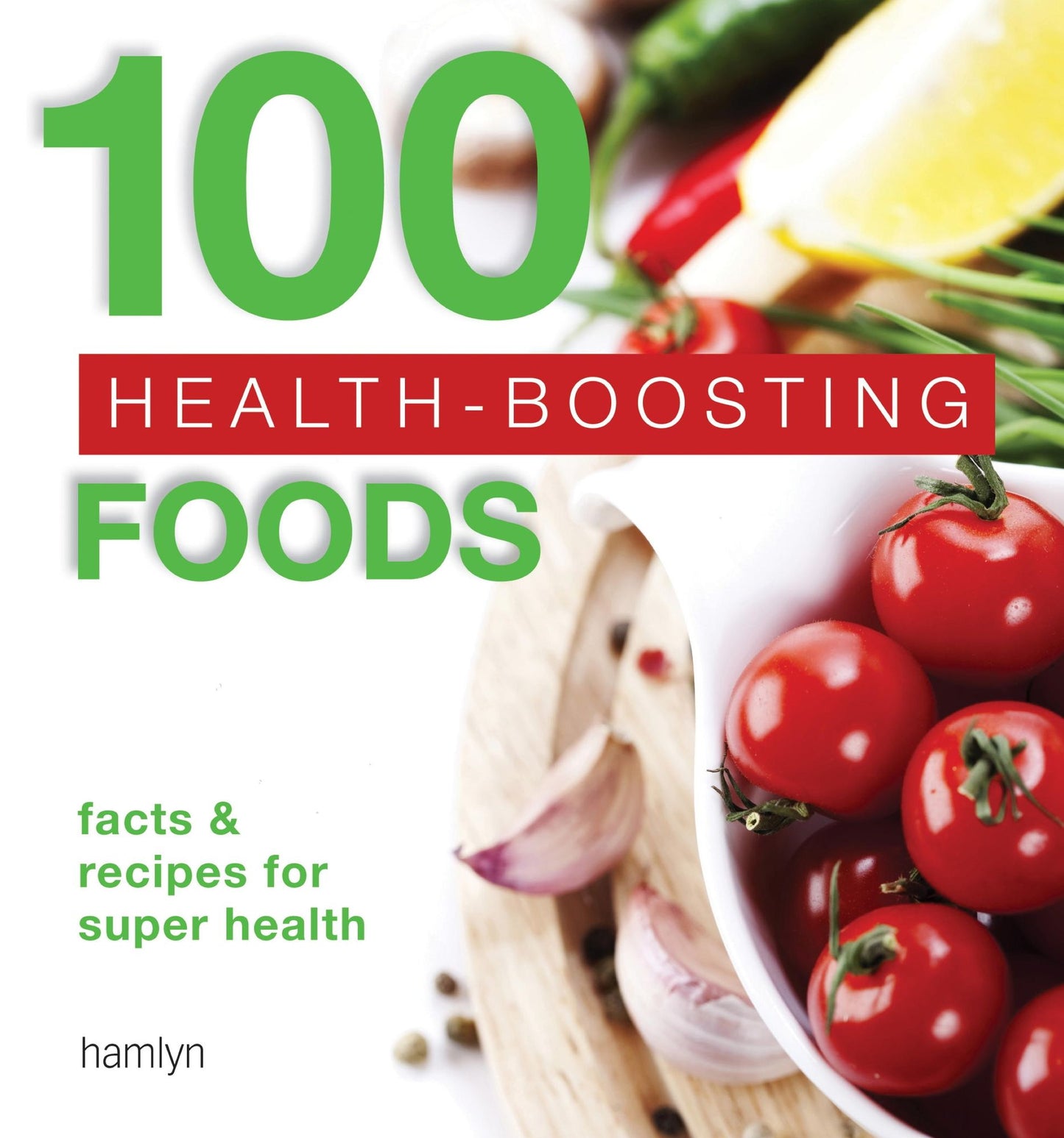 100 Health-Boosting Foods: Facts and recipes for super health