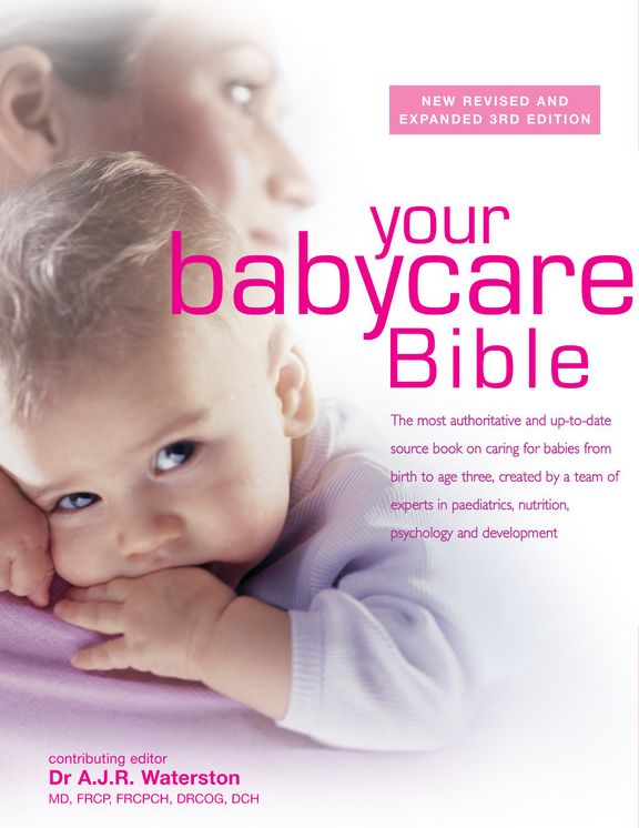Your New Babycare Bible: The most authoritative and up-to-date source book on caring for babies from birth to age three
