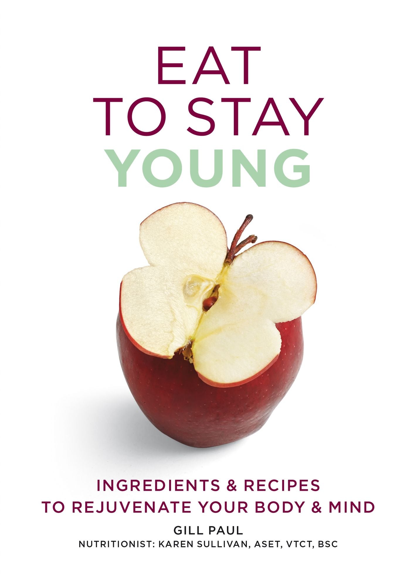 Eat To Stay Young: Ingredients and recipes to rejuvenate your body and mind