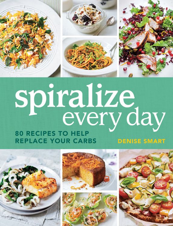 Spiralize Everyday: 80 recipes to help replace your carbs