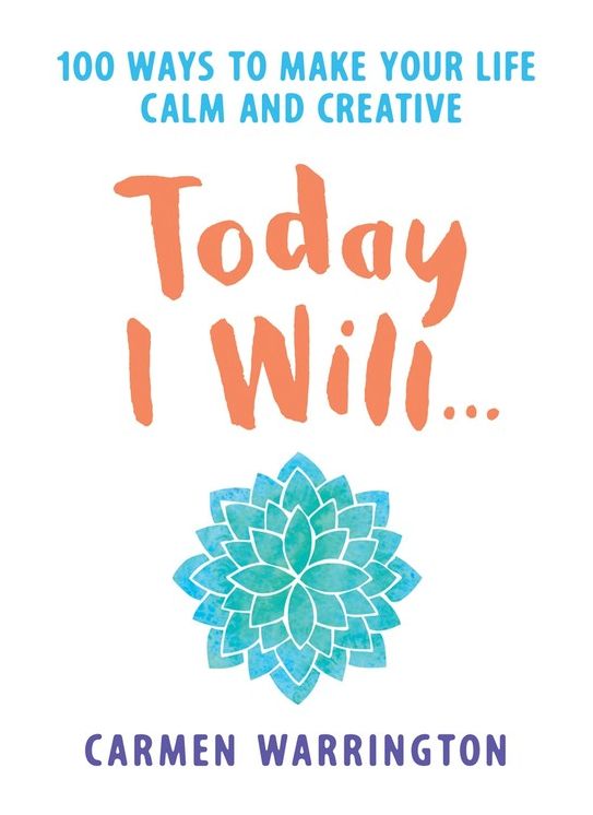 Today I Will: 100 Ways to Make Your Life Calm and Creative