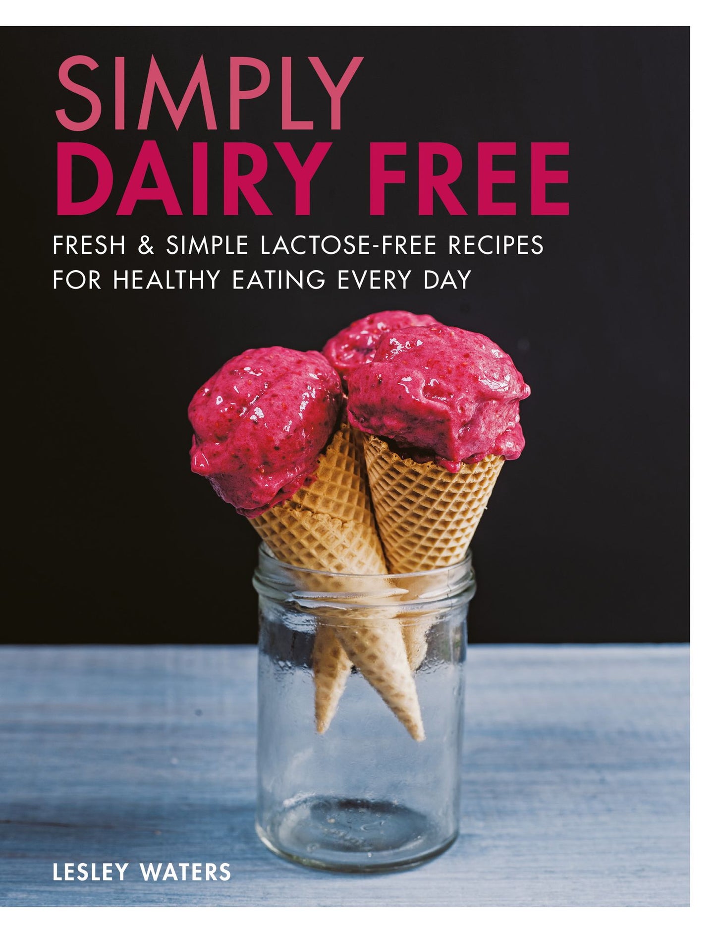 Simply Dairy Free: Fresh &amp; simple lactose-free recipes for healthy eating every day