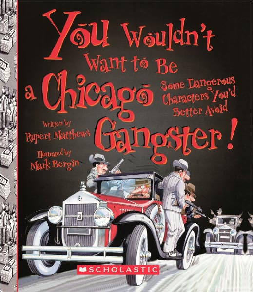 You Wouldnt Want to Be a Chicago Gangster!: Some Dangerous Characters You'd Better Avoid (Turtleback School & Library Binding Edition)