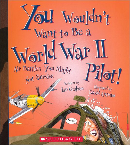 You Wouldn't Want To Be A World War II Pilot! (Turtleback School & Library Binding Edition)