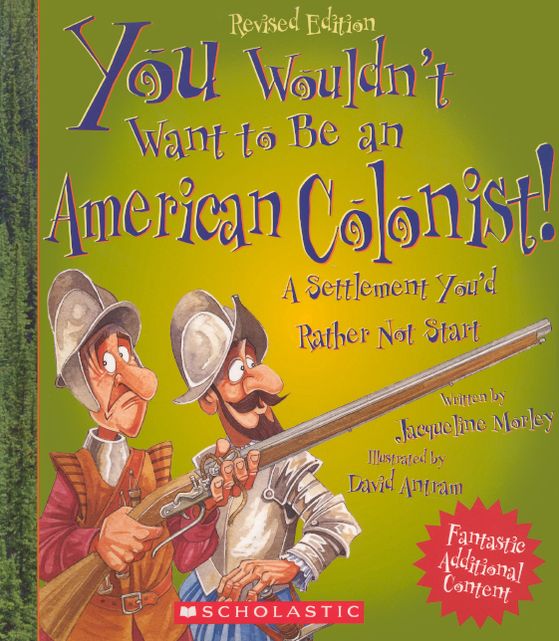 You Wouldn't Want To Be An American Colonist! A Settlement You'd Rather Not Start (Turtleback School & Library Binding Edition)