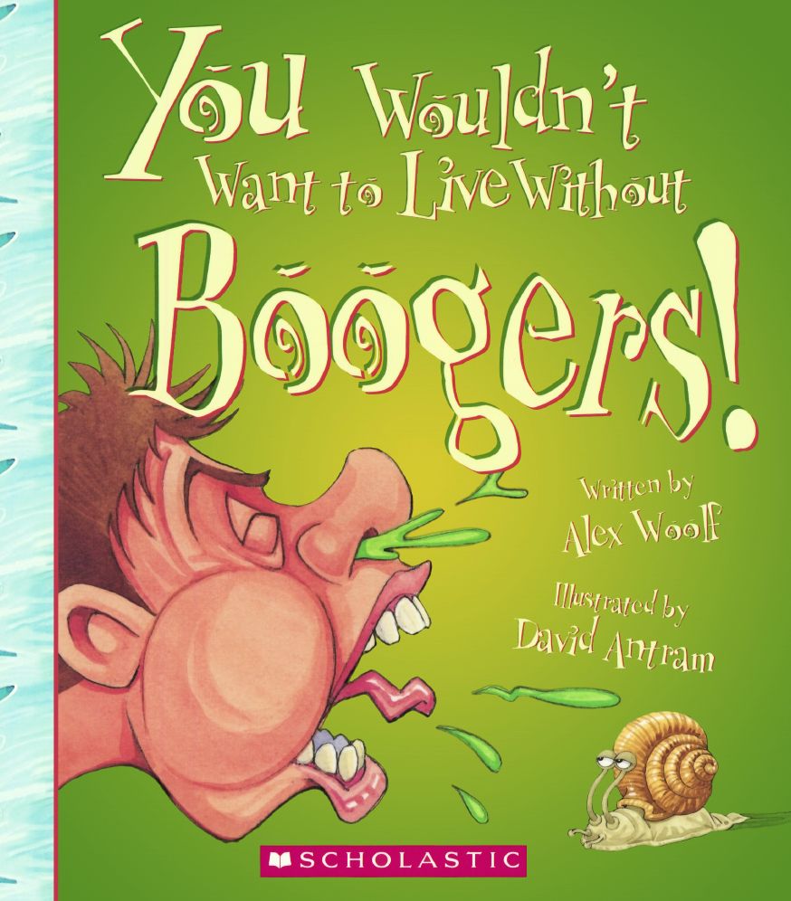 You Wouldn't Want to Live Without Boogers!