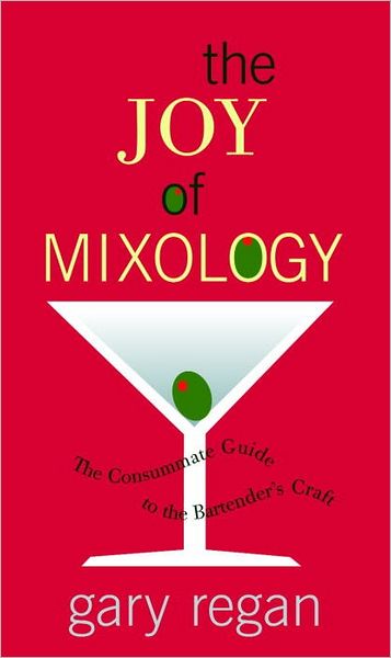 The Joy of Mixology: The Consummate Guide to the Bartender's Craft