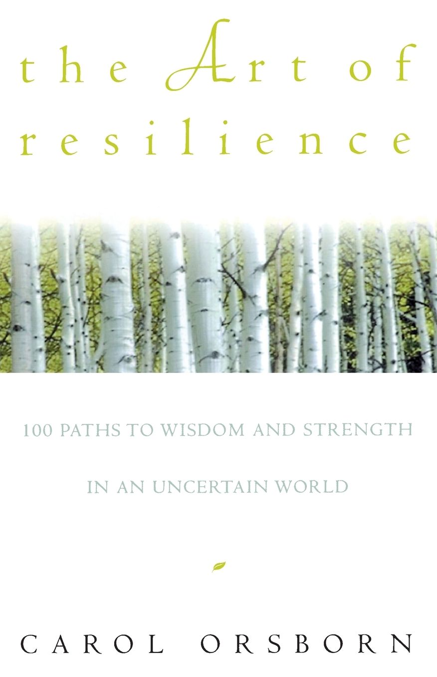 The Art of Resilience: 100 Paths to Wisdom and Strength in an Uncertain World