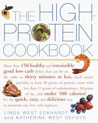 High-Protein Cookbook: More Than 150 Healthy and Irresistibly Good Low-Carb Dishes That Can Be on the Table in Thirty Minutes or Less