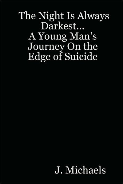 The Night Is Always Darkest... A Young Man's Journey On The Edge Of Suicide