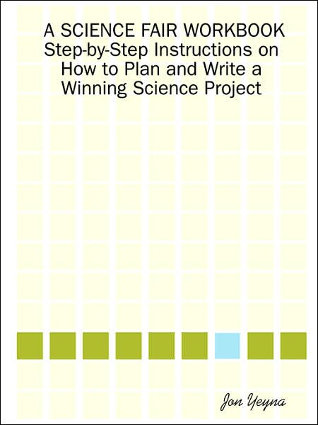 Science Fair Workbook Step-by-Step Instructions on how to Plan and Write a Winning Science Project