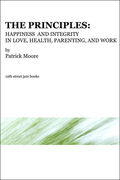 The Principles: Happiness and Integrity in Love, Health, Parenting, and Work